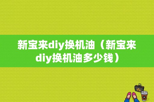 新宝来diy换机油（新宝来diy换机油多少钱）-图1