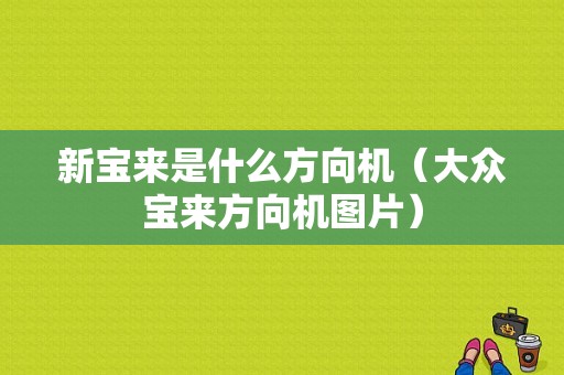 新宝来是什么方向机（大众宝来方向机图片）