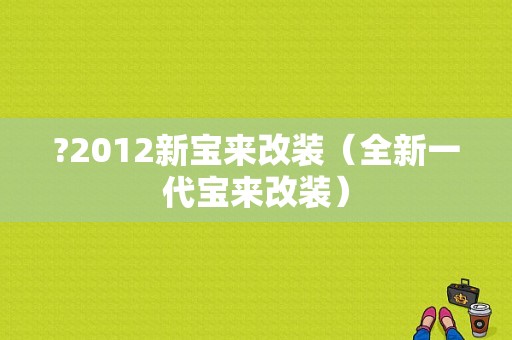 ?2012新宝来改装（全新一代宝来改装）-图1