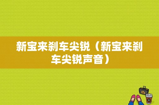 新宝来刹车尖锐（新宝来刹车尖锐声音）-图1