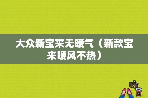 大众新宝来无暖气（新款宝来暖风不热）