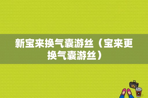 新宝来换气囊游丝（宝来更换气囊游丝）-图1