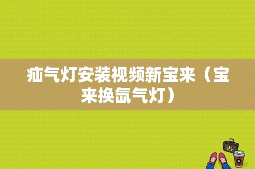 疝气灯安装视频新宝来（宝来换氙气灯）