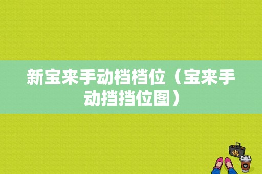 新宝来手动档档位（宝来手动挡挡位图）