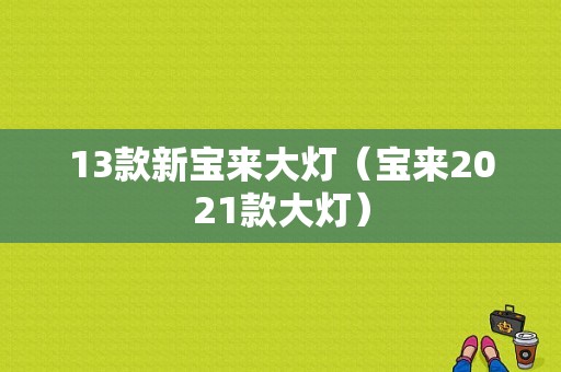 13款新宝来大灯（宝来2021款大灯）-图1