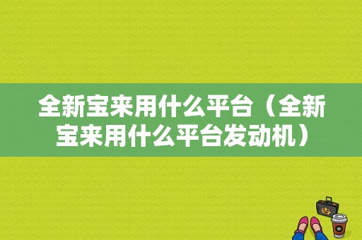 全新宝来用什么平台（全新宝来用什么平台发动机）