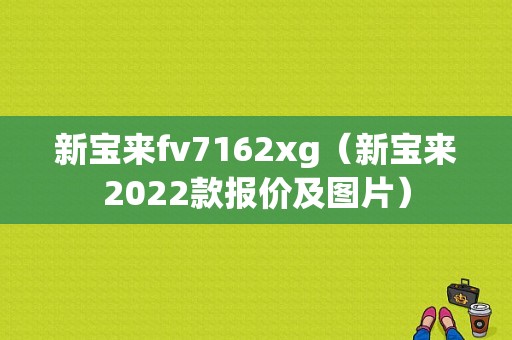 新宝来fv7162xg（新宝来2022款报价及图片）-图1