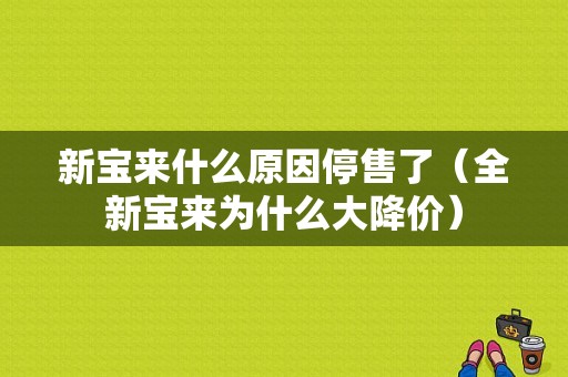 新宝来什么原因停售了（全新宝来为什么大降价）