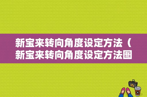 新宝来转向角度设定方法（新宝来转向角度设定方法图解）