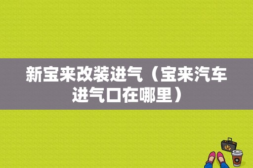 新宝来改装进气（宝来汽车进气口在哪里）-图1