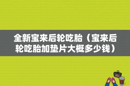 全新宝来后轮吃胎（宝来后轮吃胎加垫片大概多少钱）-图1