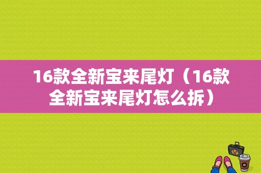 16款全新宝来尾灯（16款全新宝来尾灯怎么拆）