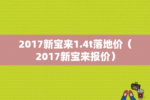 2017新宝来1.4t落地价（2017新宝来报价）