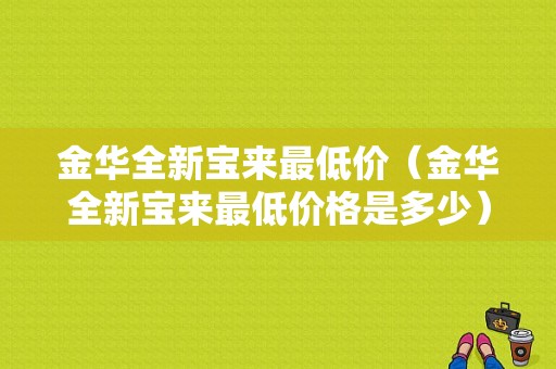 金华全新宝来最低价（金华全新宝来最低价格是多少）