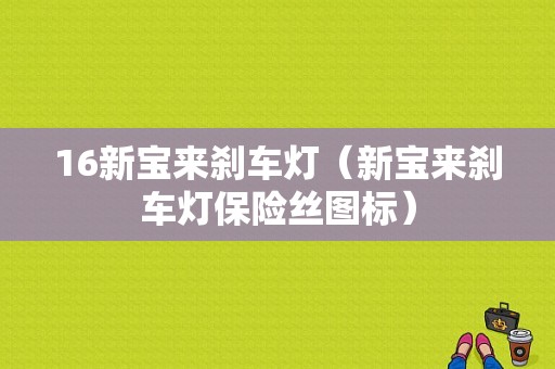 16新宝来刹车灯（新宝来刹车灯保险丝图标）