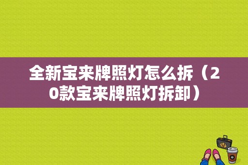 全新宝来牌照灯怎么拆（20款宝来牌照灯拆卸）