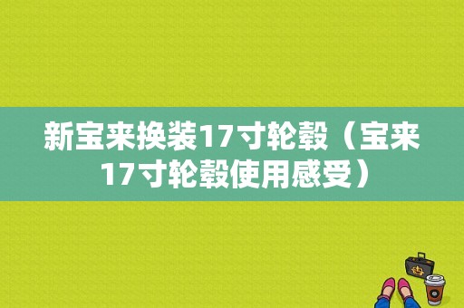 新宝来换装17寸轮毂（宝来17寸轮毂使用感受）-图1