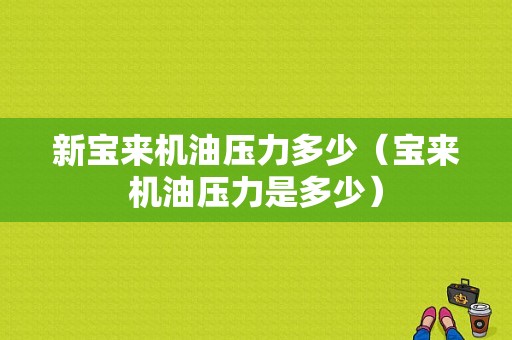 新宝来机油压力多少（宝来机油压力是多少）