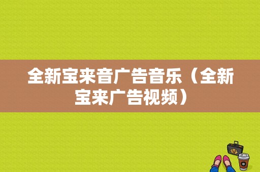 全新宝来音广告音乐（全新宝来广告视频）