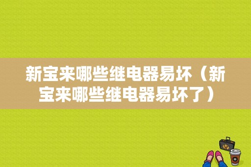 新宝来哪些继电器易坏（新宝来哪些继电器易坏了）-图1