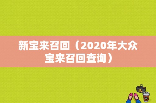 新宝来召回（2020年大众宝来召回查询）-图1