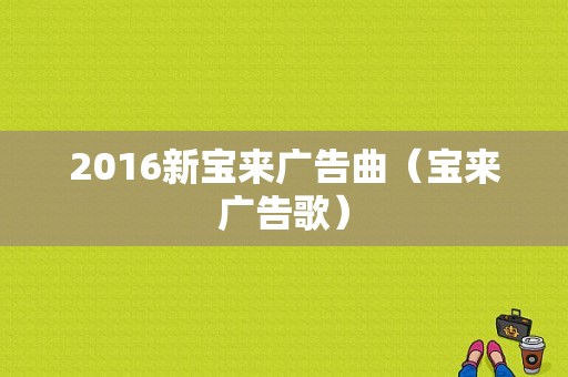 2016新宝来广告曲（宝来广告歌）-图1