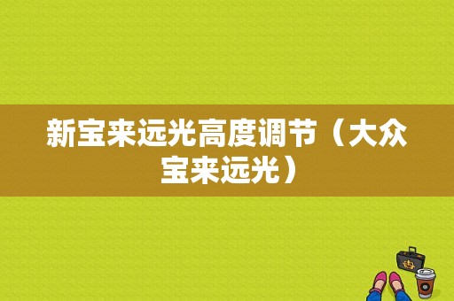 新宝来远光高度调节（大众宝来远光）-图1