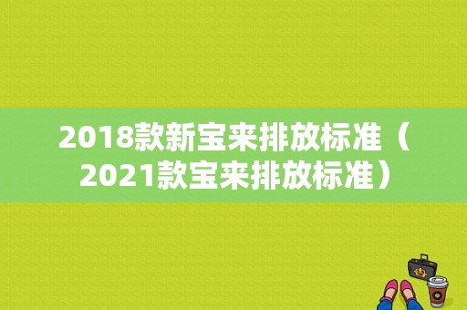 2018款新宝来排放标准（2021款宝来排放标准）