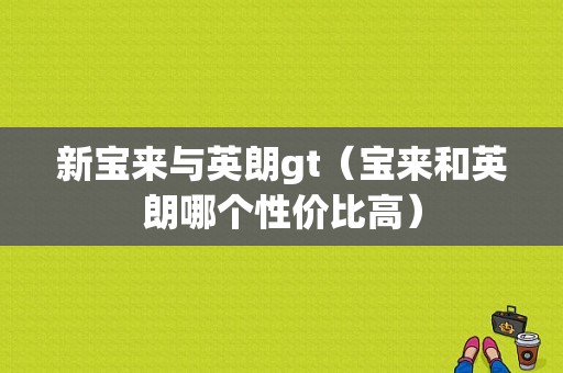 新宝来与英朗gt（宝来和英朗哪个性价比高）-图1