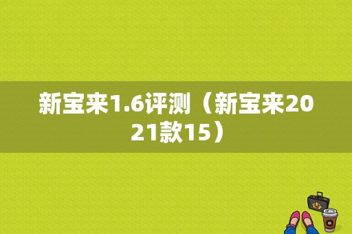 新宝来1.6评测（新宝来2021款15）-图1